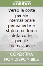 Verso la corte penale internazionale permanente e statuto di Roma della corte penale internazionale libro