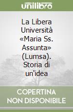 La Libera Università «Maria Ss. Assunta» (Lumsa). Storia di un'idea libro