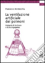 La ventilazione artificiale dei polmoni. Elementi di biofisica e di bioingegneria libro