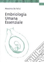 Embriologia umana essenziale. Per corsi di laurea triennale e odontoiatria