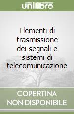 Elementi di trasmissione dei segnali e sistemi di telecomunicazione libro