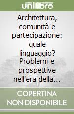 Architettura, comunità e partecipazione: quale linguaggio? Problemi e prospettive nell'era della rete. Atti del Seminario internazionale (Roma, 4-5 aprile 2002)