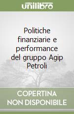 Politiche finanziarie e performance del gruppo Agip Petroli libro