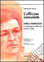 L'officina comunista. Enrico Berlinguer e l'educazione dell'uomo (1945-1956) libro