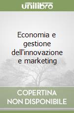 Economia e gestione dell'innovazione e marketing libro