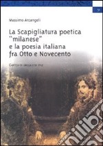 La scapigliatura poetica «milanese» e la poesia italiana fra Otto e Novecento libro