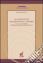 La soggettività trascendentale concreta. Linee per una rilettura della fenomenologia di Edmund Husserl