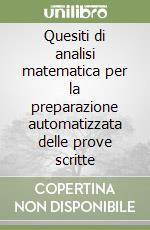 Quesiti di analisi matematica per la preparazione automatizzata delle prove scritte libro