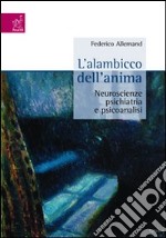 L'alambicco dell'anima. Neuroscienze, psichiatria e psicanalisi libro