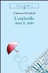 L'ombrello non è mio libro di Strickland Elisabetta