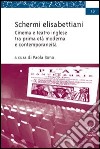 Schermi elisabettiani. Cinema e teatro inglese tra prima età moderna e contemporaneità libro di Bono Paola