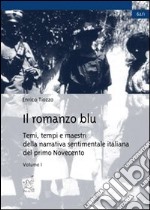 Il romanzo blu. Temi, tempi e maestri della narrativa sentimentale italiana del primo Novecento. Vol. 1 libro