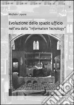 Evoluzione dello spazio ufficio nell'era della «Information Tecnology» libro