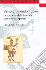 Verso un mondo nuovo. La scoperta dell'America come nuova genesi libro