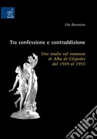 Tra confessione e contraddizione. Uno studio sul romanzo di Alba de Céspedes dal 1949 al 1955
