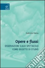 Opere e flussi. Osservazioni sullo spettacolo come oggetto di studio libro