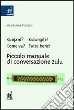 Kunjani? Kulungile! Come va? Tutto bene! Piccolo manuale di conversazione zulu. Con CD-ROM