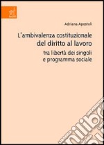 L'ambivalenza costituzionale del diritto al lavoro tra libertà dei singoli e programma sociale libro