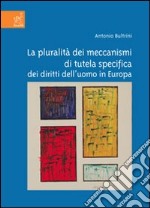 La pluralità dei meccanismi di tutela specifica dei diritti dell'uomo in Europa. Interazione nella definizione dei livelli di tutela sostanziale libro