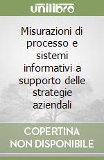 Misurazioni di processo e sistemi informativi a supporto delle strategie aziendali