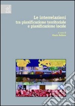 Le interrelazioni tra pianificazione territoriale e pianificazione locale provinciale e comunale