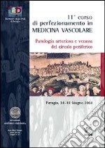 Undicesimo Corso di perfezionamento in medicina vascolare. Patologia arteriosa e venosa del circolo periferico (Perugia, 14-18 giugno 2004) libro