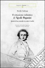 Il virtuosismo violinistico di Nicolò Paganini. Ipotesi di un metodo tra mito e realtà libro