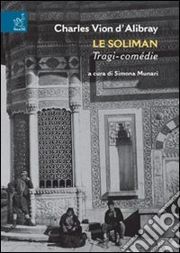 Le Soliman. Tragi-comédie. Ediz. critica libro