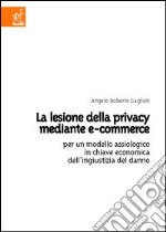 La lesione della privacy mediante e-commerce. Per un modello assiologico in chiave economica dell'ingiustizia del danno