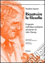 Ricostruire la filosofia. Il rapporto individuo-ambiente nell'opera di John Dewey