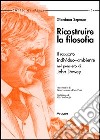 Ricostruire la filosofia. Il rapporto individuo-ambiente nell'opera di John Dewey libro