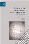 Felix Austria. Italia felix? Tre secoli di relazioni culturali italoaustriache libro
