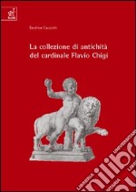 La collezione di antichità del cardinale Flavio Chigi (1631-1693)