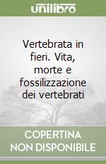 Vertebrata in fieri. Vita, morte e fossilizzazione dei vertebrati libro