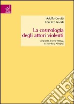 La cosmologia degli attori violenti. L'inedita prospettiva di Lonnie Athens libro