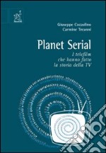 Planet serial. I telefilm che hanno fatto la storia della Tv libro