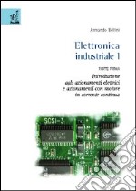 Elettronica industriale. Vol. 1/1: Introduzione agli azionamenti elettrici e azionamenti con motore in corrente continua libro