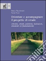 Orientare e accompagnare il progetto di strade. Criticità, criteri, politiche, indicatori, strumenti di finanziamento libro