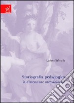 Storiografia pedagogica. La dimensione metodologica libro