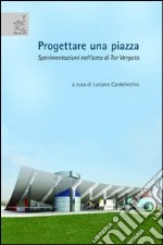 Progettare una piazza. Sperimentazioni nell'area di Tor Vergata libro