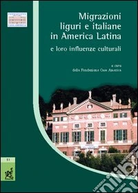 Migrazioni liguri e italiane in America latina e loro influenze culturali. Atti del Convegno (Genova, 26 febbraio 2004)