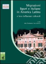 Migrazioni liguri e italiane in America latina e loro influenze culturali. Atti del Convegno (Genova, 26 febbraio 2004) libro