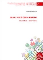 Parole che dicono immagini. Fra critica e arti visive libro