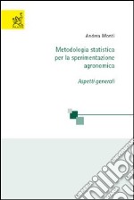 Metodologia statistica per la sperimentazione agronomica. Aspetti generali libro