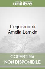 L'egoismo di Amelia Lamkin libro