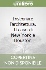 Insegnare l'architettura. Il caso di New York e Houston