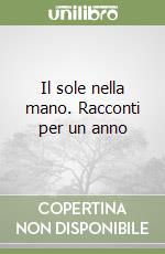 Il sole nella mano. Racconti per un anno libro