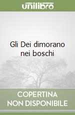 Gli Dei dimorano nei boschi