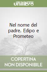 Nel nome del padre. Edipo e Prometeo libro