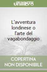 L'avventura londinese o l'arte del vagabondaggio